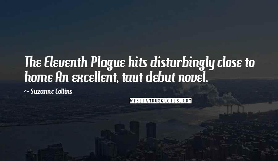 Suzanne Collins Quotes: The Eleventh Plague hits disturbingly close to home An excellent, taut debut novel.
