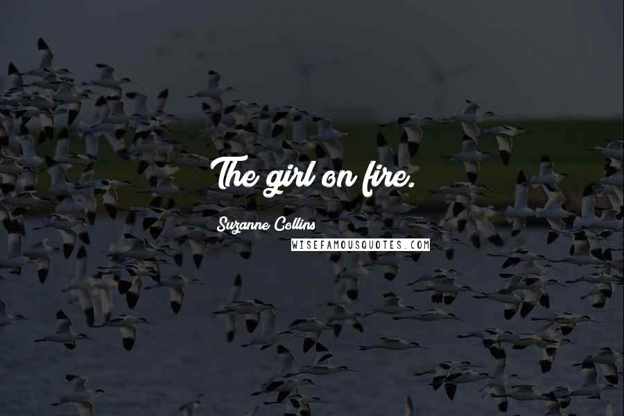 Suzanne Collins Quotes: The girl on fire.