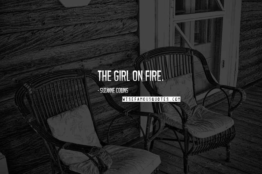 Suzanne Collins Quotes: The girl on fire.