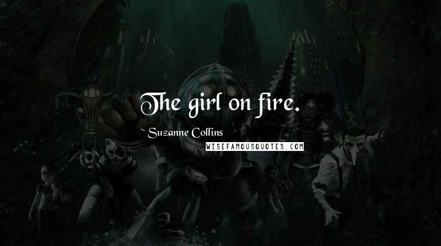 Suzanne Collins Quotes: The girl on fire.