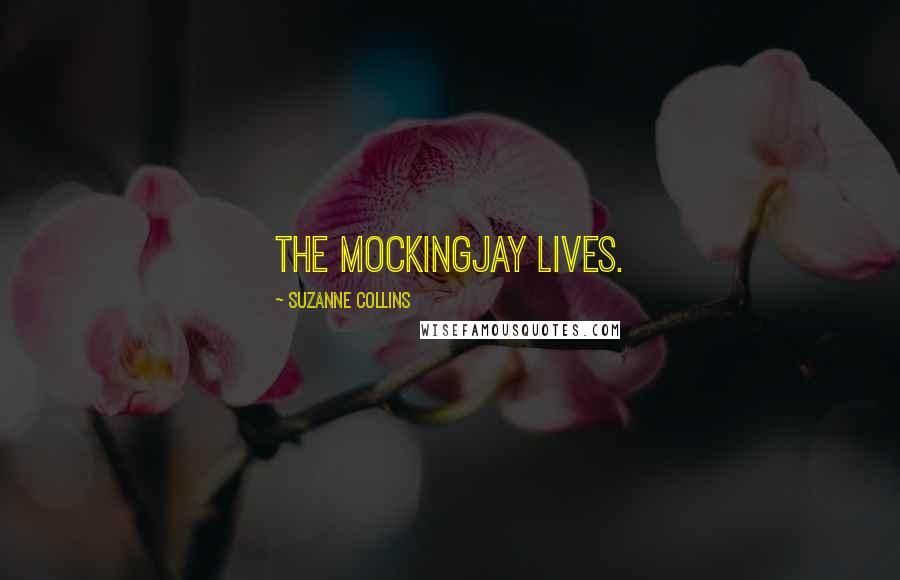 Suzanne Collins Quotes: The Mockingjay lives.
