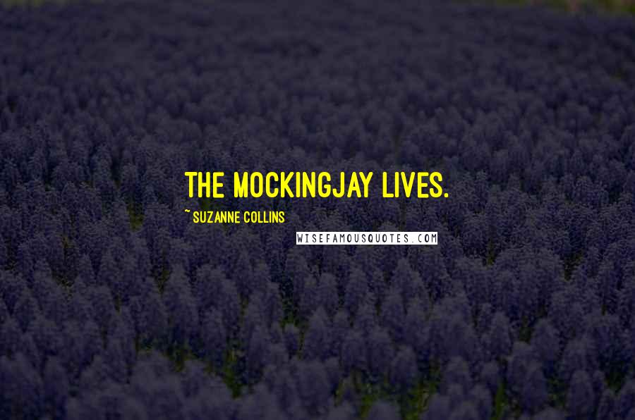 Suzanne Collins Quotes: The Mockingjay lives.