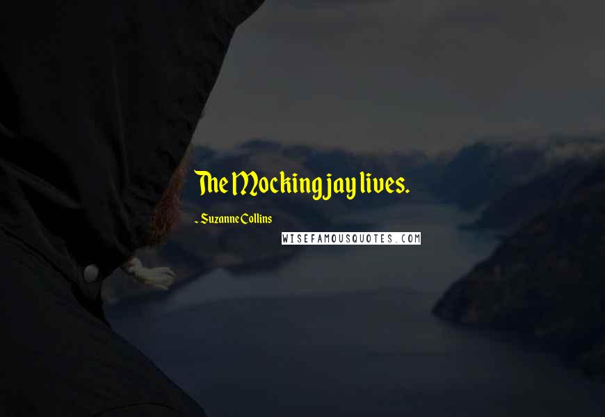 Suzanne Collins Quotes: The Mockingjay lives.