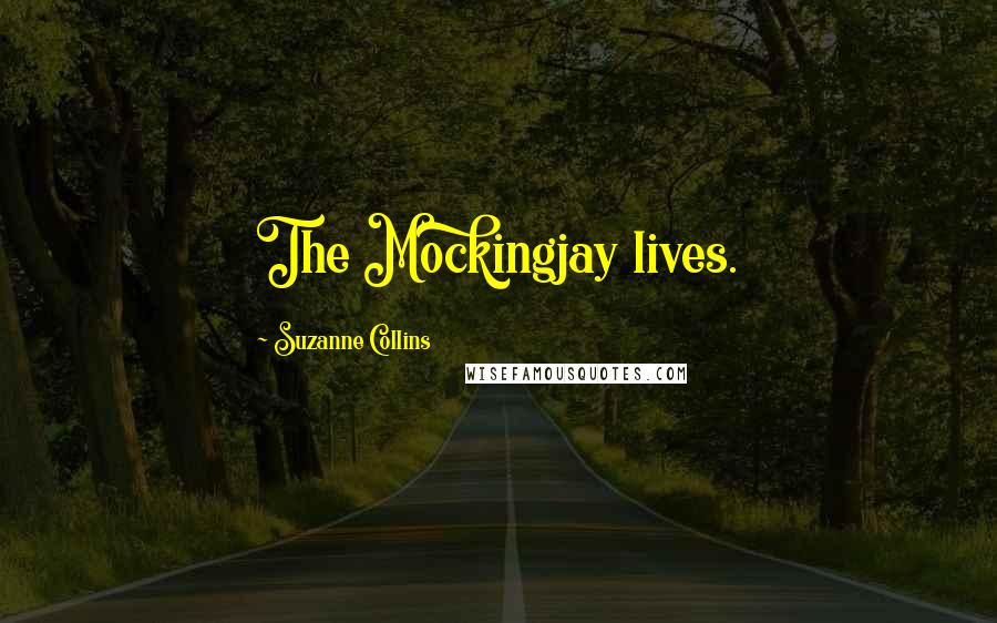 Suzanne Collins Quotes: The Mockingjay lives.