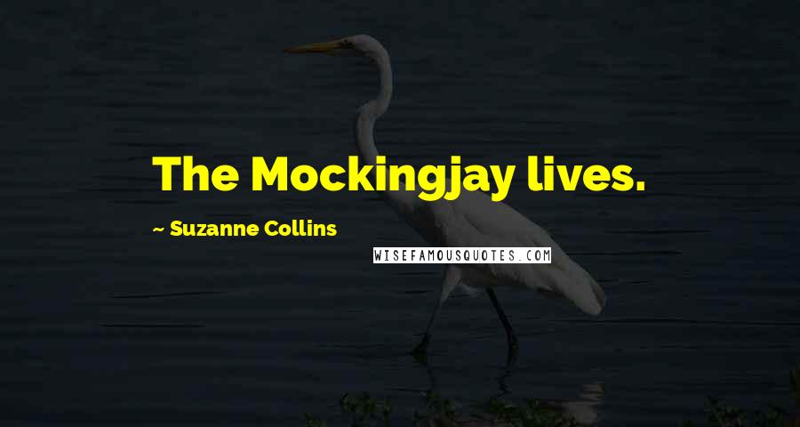 Suzanne Collins Quotes: The Mockingjay lives.
