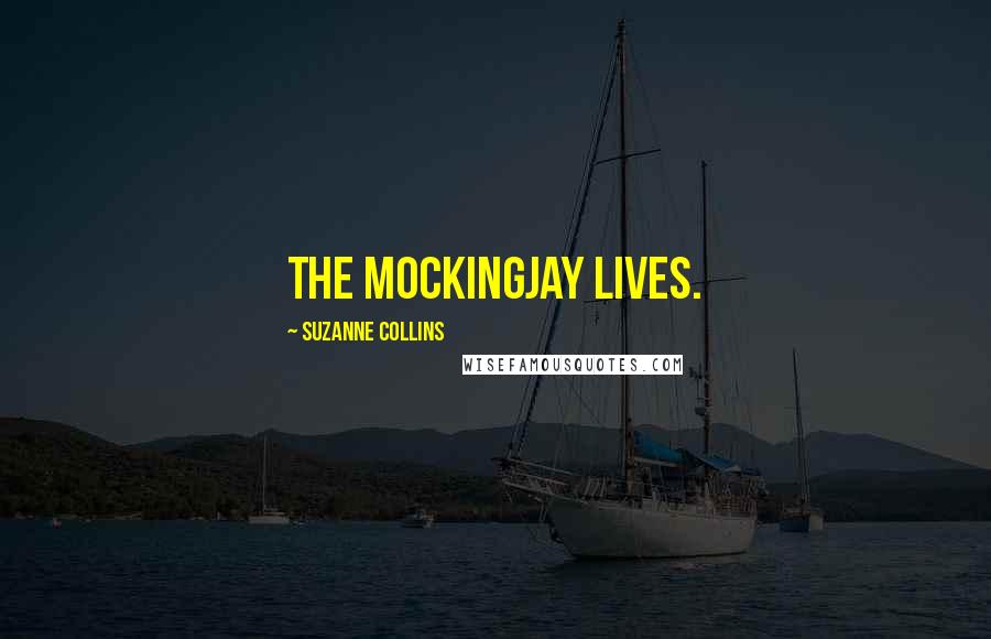 Suzanne Collins Quotes: The Mockingjay lives.