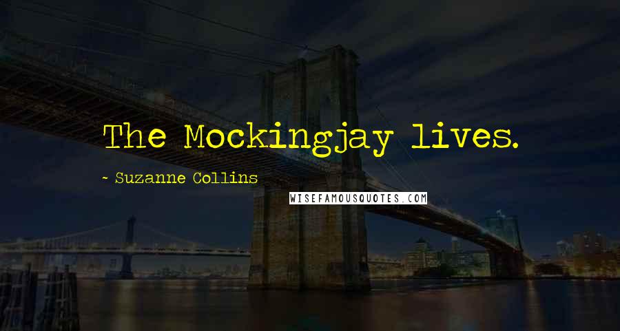 Suzanne Collins Quotes: The Mockingjay lives.