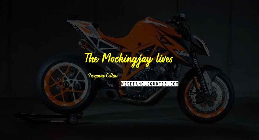 Suzanne Collins Quotes: The Mockingjay lives.