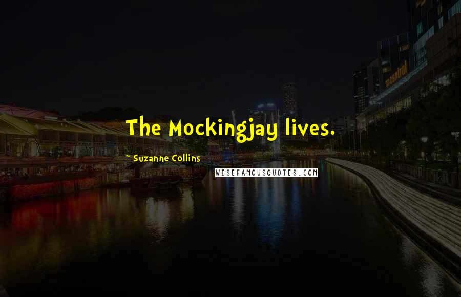 Suzanne Collins Quotes: The Mockingjay lives.