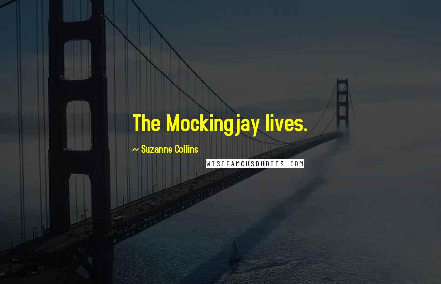 Suzanne Collins Quotes: The Mockingjay lives.