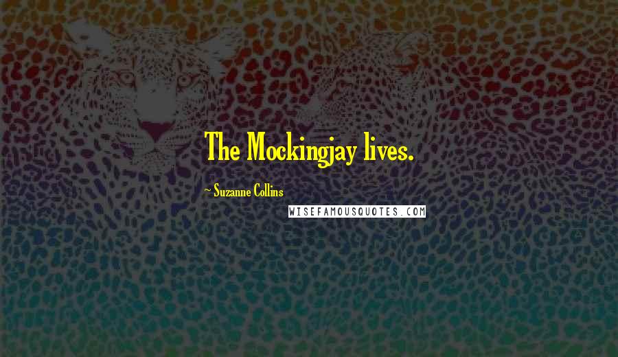 Suzanne Collins Quotes: The Mockingjay lives.
