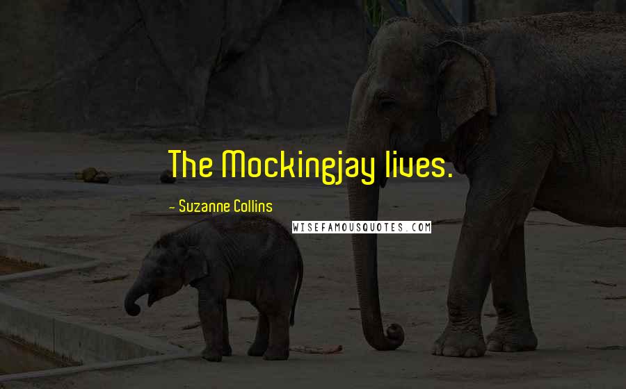 Suzanne Collins Quotes: The Mockingjay lives.