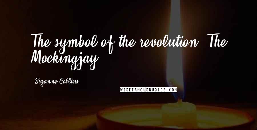 Suzanne Collins Quotes: The symbol of the revolution. The Mockingjay.