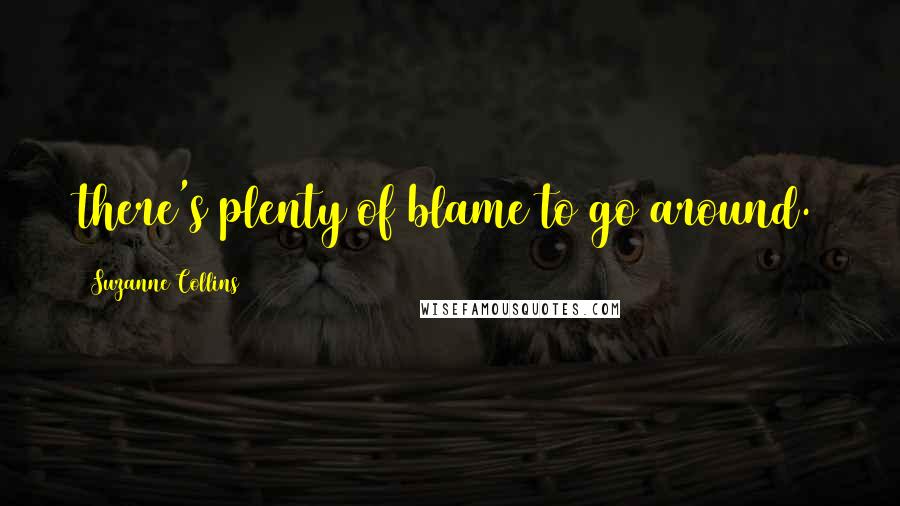 Suzanne Collins Quotes: there's plenty of blame to go around.