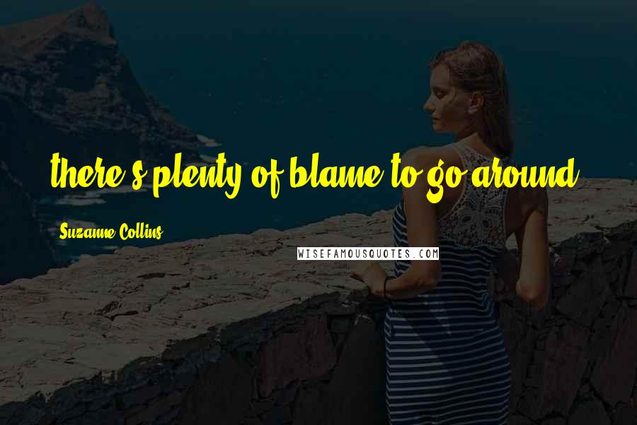Suzanne Collins Quotes: there's plenty of blame to go around.