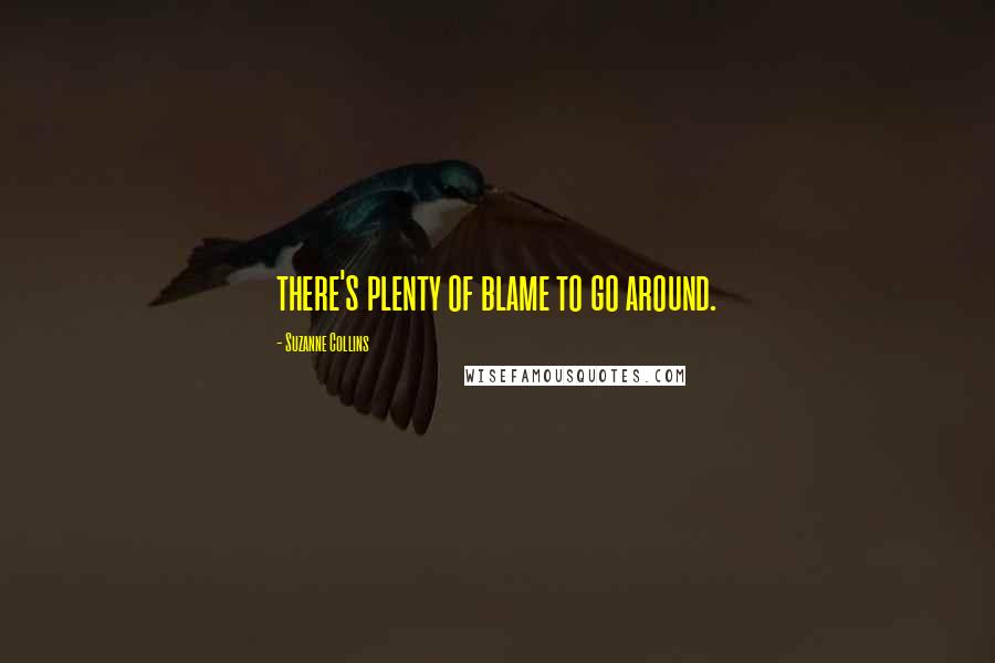 Suzanne Collins Quotes: there's plenty of blame to go around.