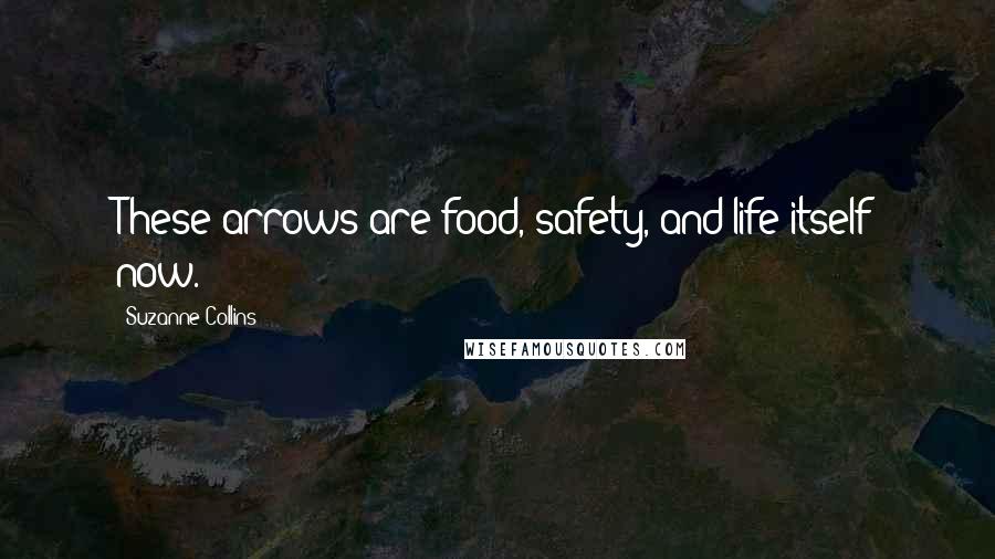 Suzanne Collins Quotes: These arrows are food, safety, and life itself now.