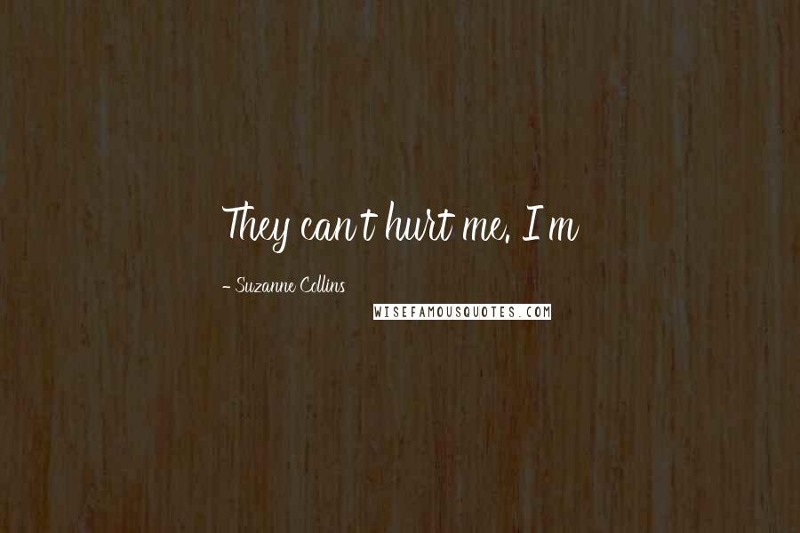 Suzanne Collins Quotes: They can't hurt me. I'm