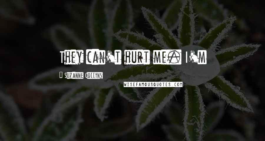 Suzanne Collins Quotes: They can't hurt me. I'm