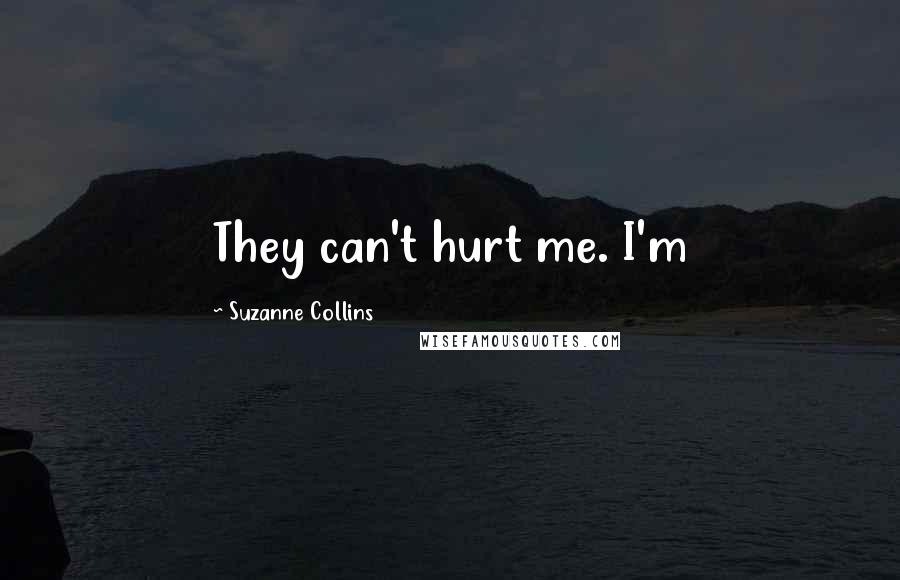 Suzanne Collins Quotes: They can't hurt me. I'm