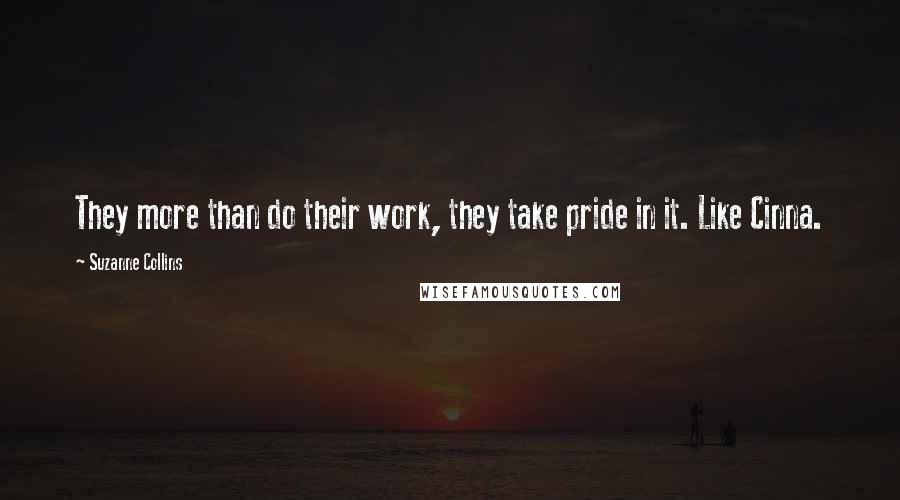 Suzanne Collins Quotes: They more than do their work, they take pride in it. Like Cinna.