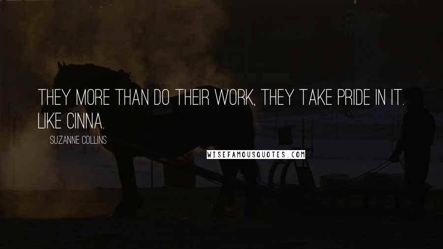 Suzanne Collins Quotes: They more than do their work, they take pride in it. Like Cinna.