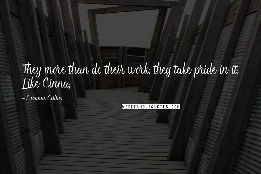 Suzanne Collins Quotes: They more than do their work, they take pride in it. Like Cinna.