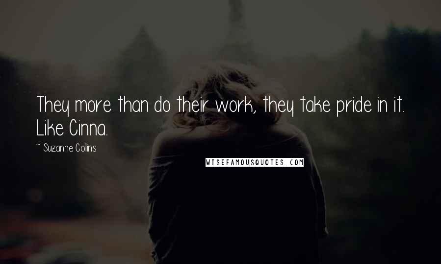 Suzanne Collins Quotes: They more than do their work, they take pride in it. Like Cinna.