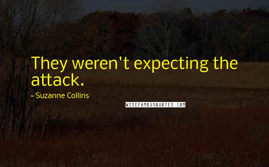 Suzanne Collins Quotes: They weren't expecting the attack.