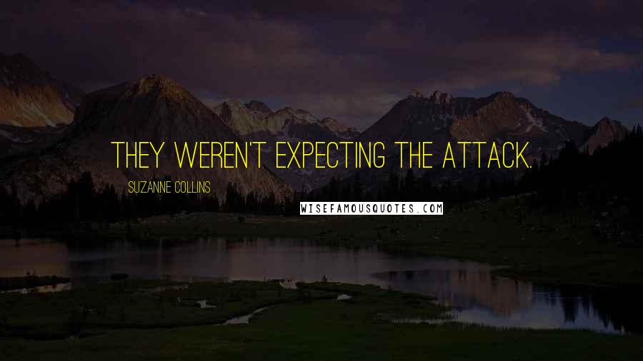 Suzanne Collins Quotes: They weren't expecting the attack.