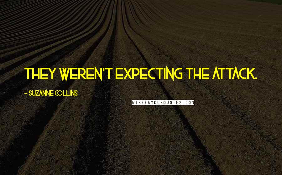 Suzanne Collins Quotes: They weren't expecting the attack.