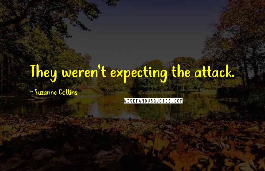 Suzanne Collins Quotes: They weren't expecting the attack.