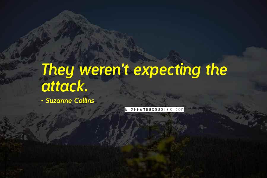 Suzanne Collins Quotes: They weren't expecting the attack.