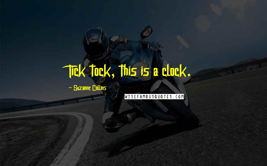 Suzanne Collins Quotes: Tick tock, this is a clock.