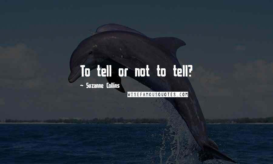 Suzanne Collins Quotes: To tell or not to tell?