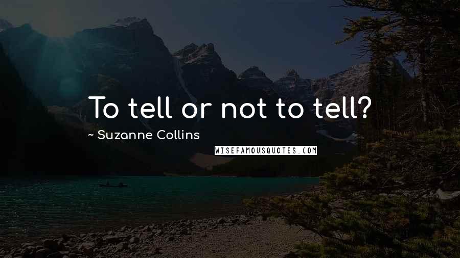 Suzanne Collins Quotes: To tell or not to tell?