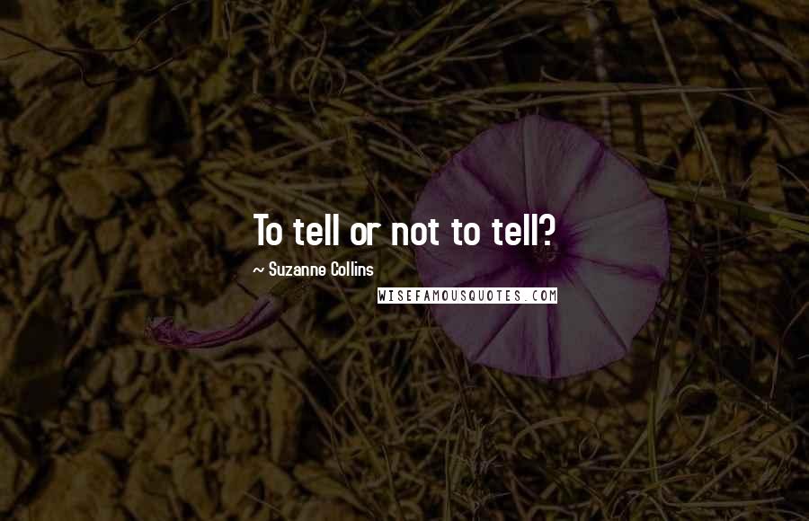 Suzanne Collins Quotes: To tell or not to tell?