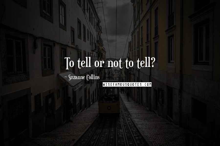 Suzanne Collins Quotes: To tell or not to tell?