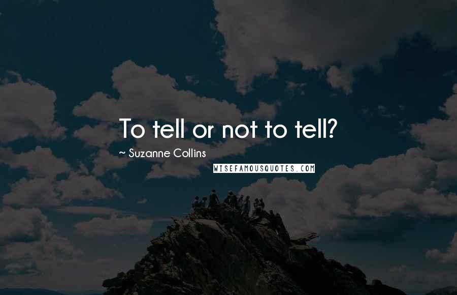 Suzanne Collins Quotes: To tell or not to tell?