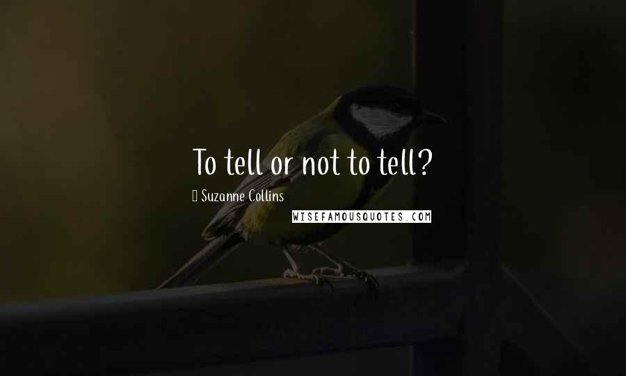 Suzanne Collins Quotes: To tell or not to tell?