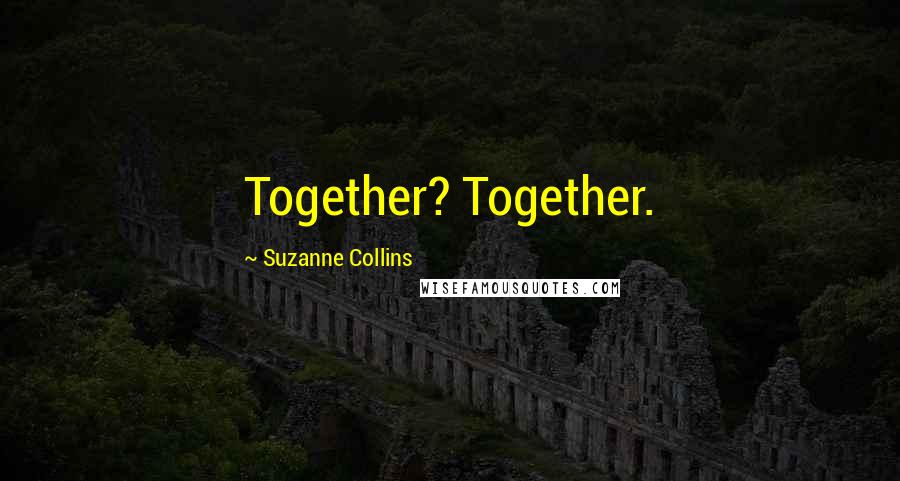 Suzanne Collins Quotes: Together? Together.