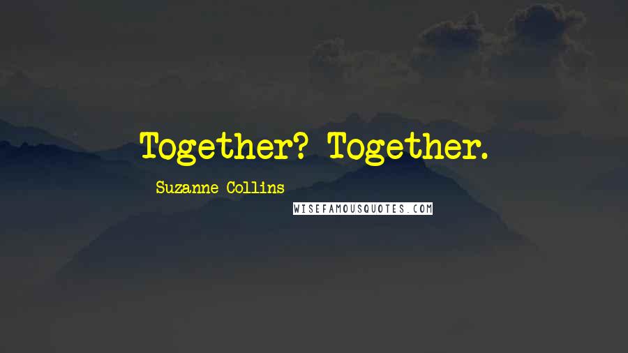 Suzanne Collins Quotes: Together? Together.