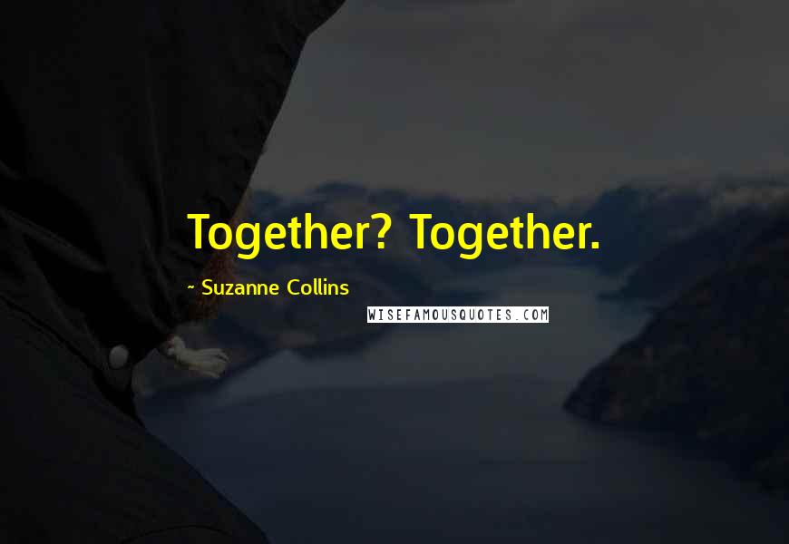 Suzanne Collins Quotes: Together? Together.