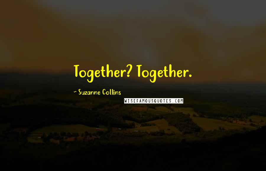 Suzanne Collins Quotes: Together? Together.