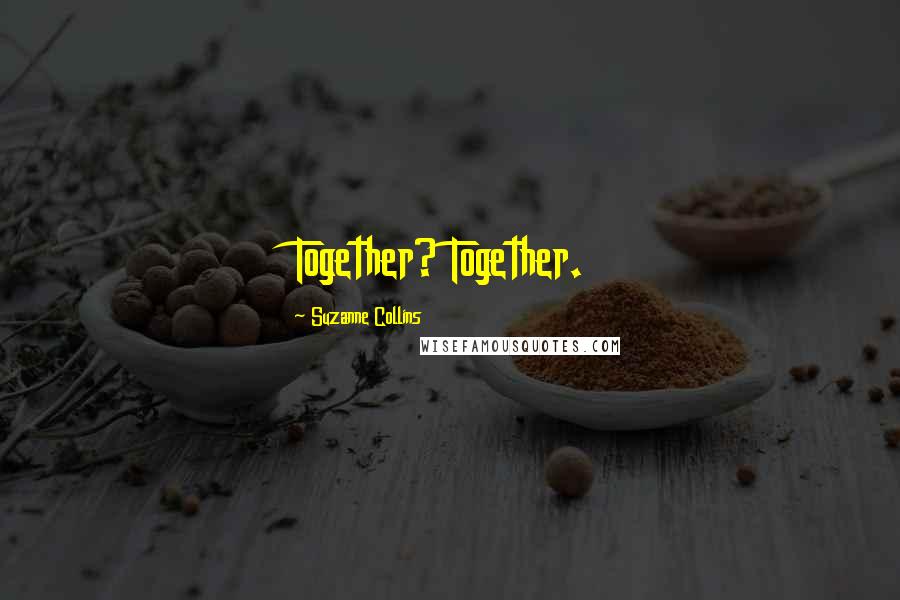 Suzanne Collins Quotes: Together? Together.