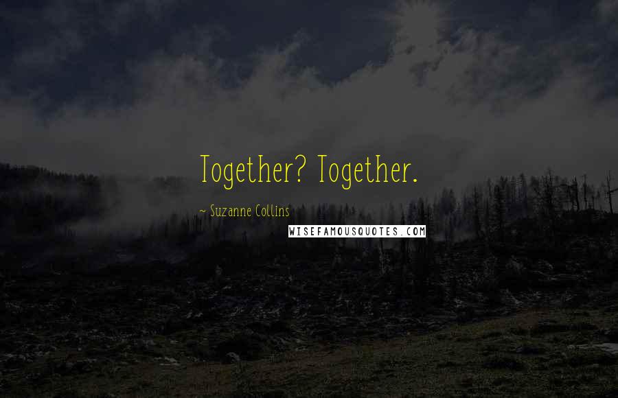 Suzanne Collins Quotes: Together? Together.