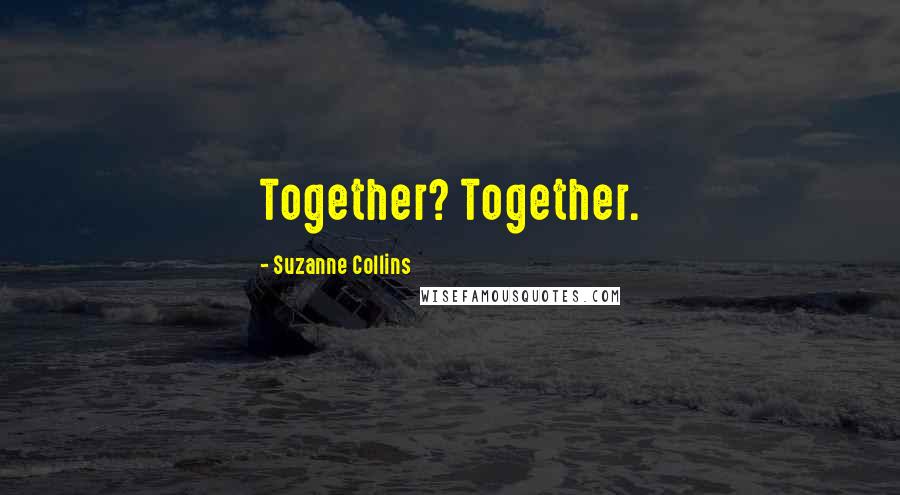 Suzanne Collins Quotes: Together? Together.