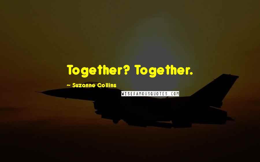 Suzanne Collins Quotes: Together? Together.