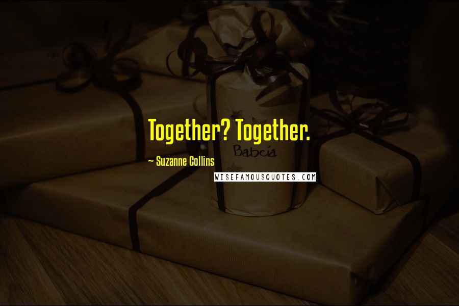 Suzanne Collins Quotes: Together? Together.