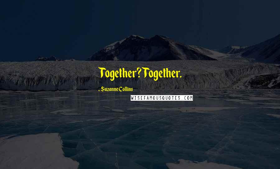 Suzanne Collins Quotes: Together? Together.